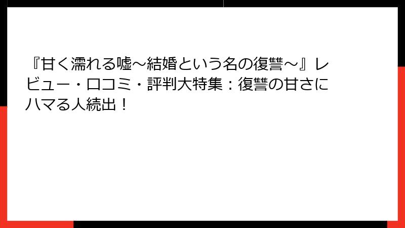『甘く濡れる嘘~結婚という名の復讐~』レビュー・口コミ・評判大特集:復讐の甘さにハマる人続出!