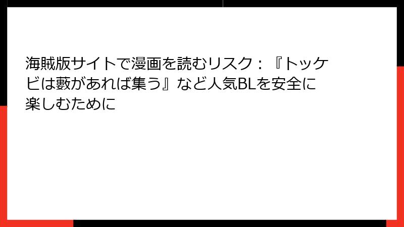 海賊版サイトで漫画を読むリスク:『トッケビは藪があれば集う』など人気BLを安全に楽しむために