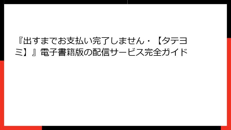 『出すまでお支払い完了しません・【タテヨミ】』電子書籍版の配信サービス完全ガイド