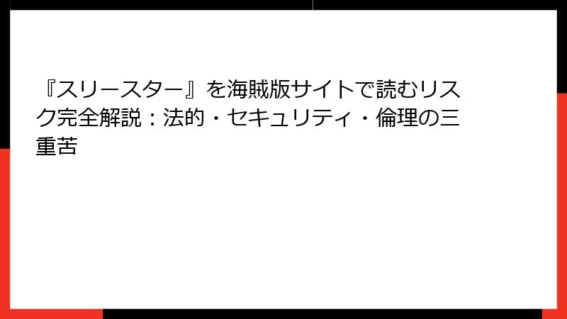 『スリースター』を海賊版サイトで読むリスク完全解説:法的・セキュリティ・倫理の三重苦
