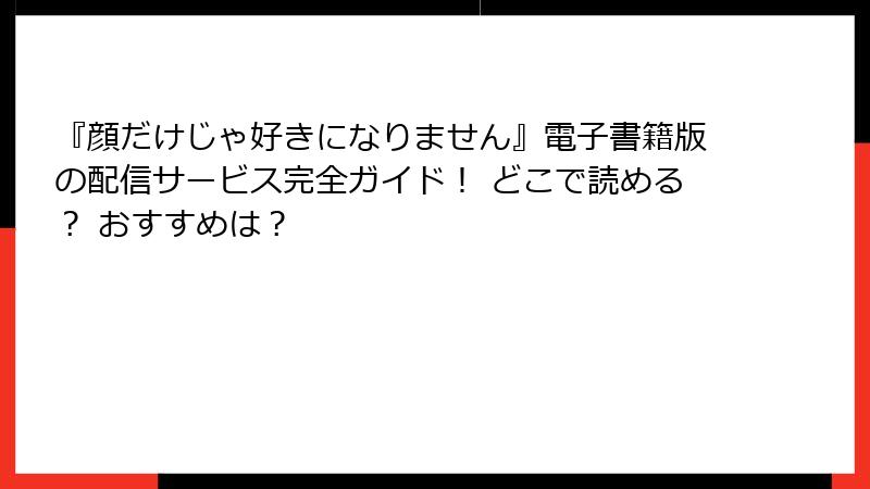 『顔だけじゃ好きになりません』電子書籍版の配信サービス完全ガイド! どこで読める? おすすめは?