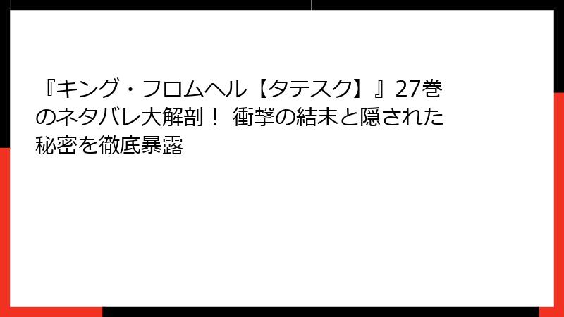 『キング・フロムヘル【タテスク】』27巻のネタバレ大解剖! 衝撃の結末と隠された秘密を徹底暴露