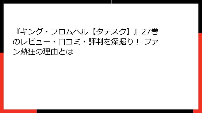 『キング・フロムヘル【タテスク】』27巻のレビュー・口コミ・評判を深掘り! ファン熱狂の理由とは