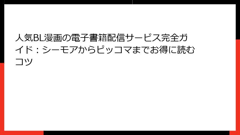 人気BL漫画の電子書籍配信サービス完全ガイド：シーモアからピッコマまでお得に読むコツ