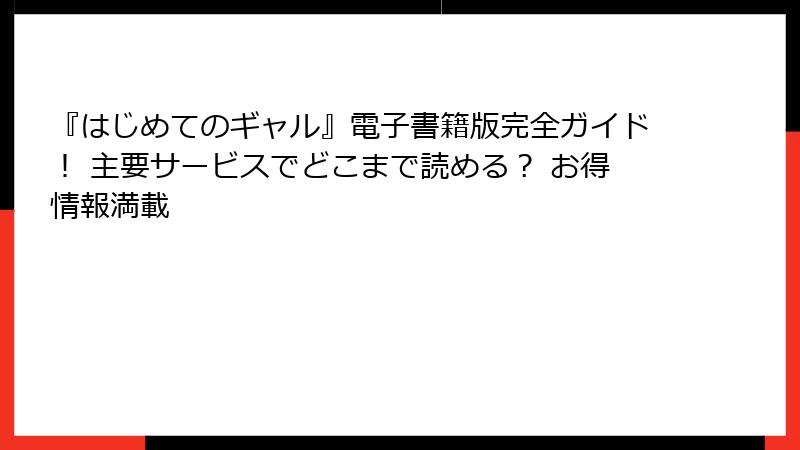 『はじめてのギャル』電子書籍版完全ガイド! 主要サービスでどこまで読める? お得情報満載