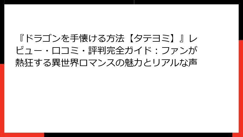 『ドラゴンを手懐ける方法【タテヨミ】』レビュー・口コミ・評判完全ガイド:ファンが熱狂する異世界ロマンスの魅力とリアルな声