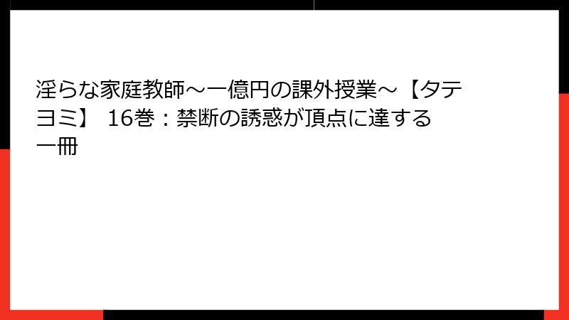 淫らな家庭教師~一億円の課外授業~【タテヨミ】 16巻:禁断の誘惑が頂点に達する一冊