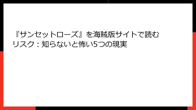 『サンセットローズ』を海賊版サイトで読むリスク:知らないと怖い5つの現実