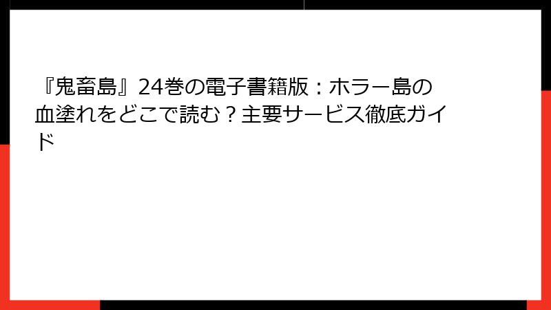 『鬼畜島』24巻の電子書籍版:ホラー島の血塗れをどこで読む?主要サービス徹底ガイド
