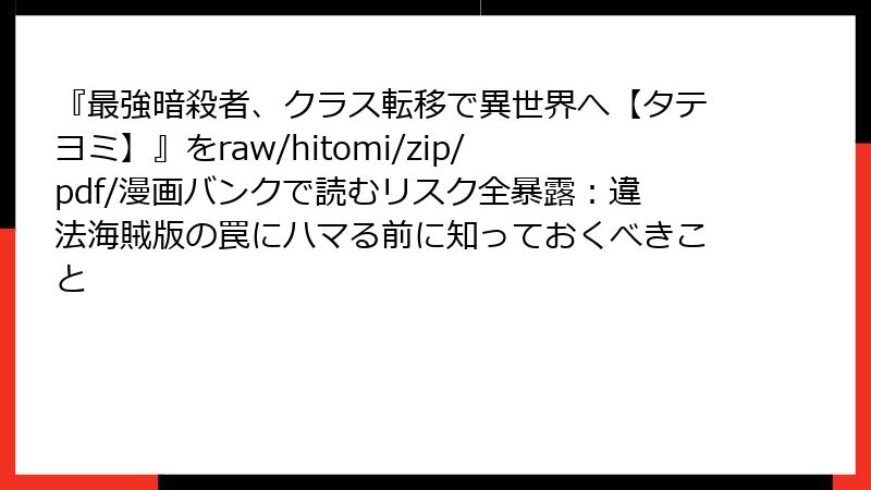 『最強暗殺者、クラス転移で異世界へ【タテヨミ】』をraw/hitomi/zip/pdf/漫画バンクで読むリスク全暴露:違法海賊版の罠にハマる前に知っておくべきこと