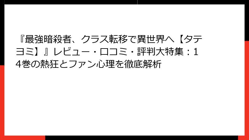 『最強暗殺者、クラス転移で異世界へ【タテヨミ】』レビュー・口コミ・評判大特集:14巻の熱狂とファン心理を徹底解析
