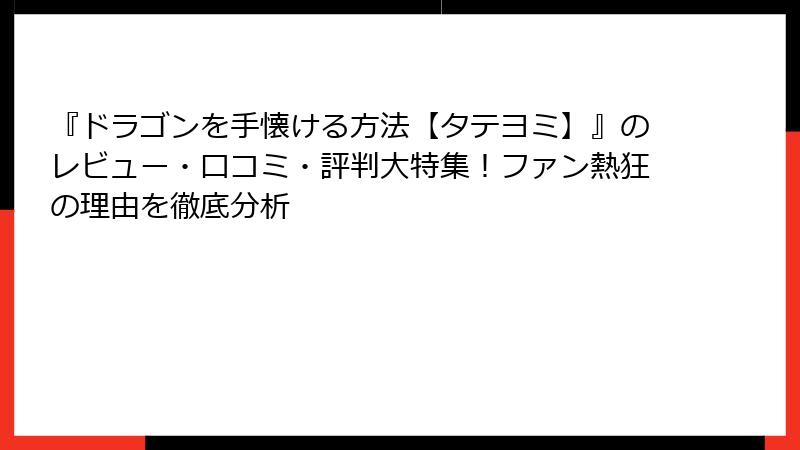 『ドラゴンを手懐ける方法【タテヨミ】』のレビュー・口コミ・評判大特集!ファン熱狂の理由を徹底分析