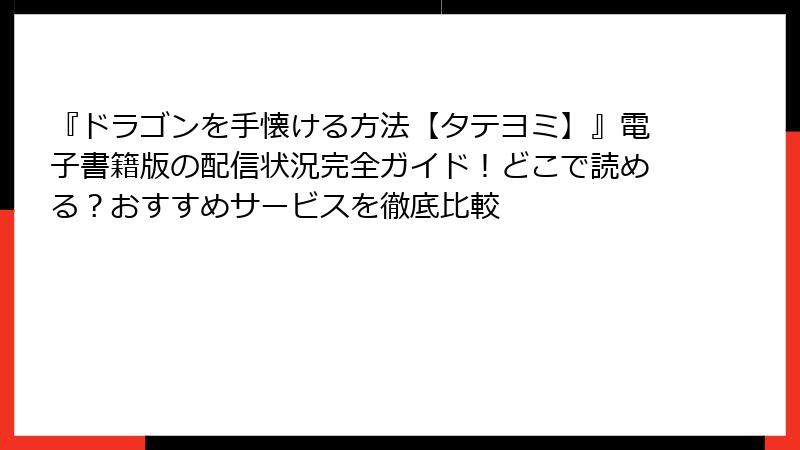 『ドラゴンを手懐ける方法【タテヨミ】』電子書籍版の配信状況完全ガイド!どこで読める?おすすめサービスを徹底比較
