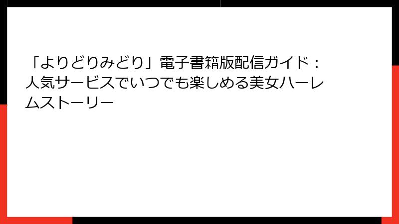 「よりどりみどり」電子書籍版配信ガイド:人気サービスでいつでも楽しめる美女ハーレムストーリー