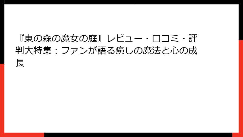 『東の森の魔女の庭』レビュー・口コミ・評判大特集:ファンが語る癒しの魔法と心の成長