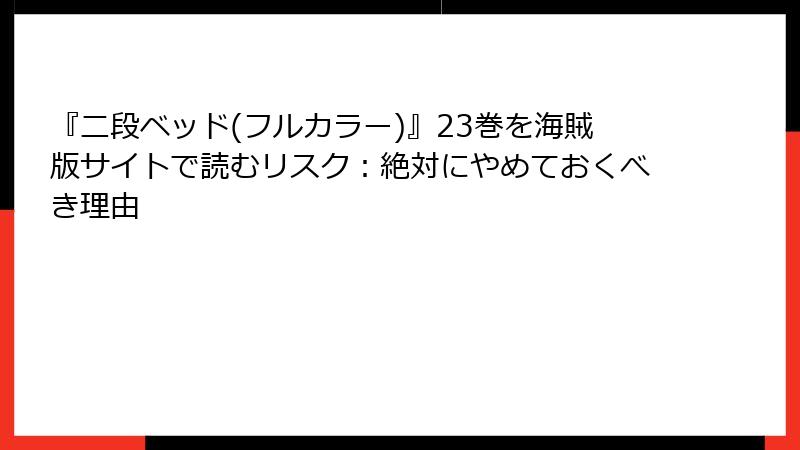 『二段ベッド(フルカラー)』23巻を海賊版サイトで読むリスク:絶対にやめておくべき理由
