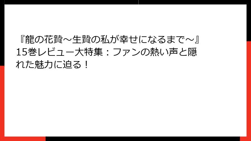 『龍の花贄~生贄の私が幸せになるまで~』15巻レビュー大特集:ファンの熱い声と隠れた魅力に迫る!