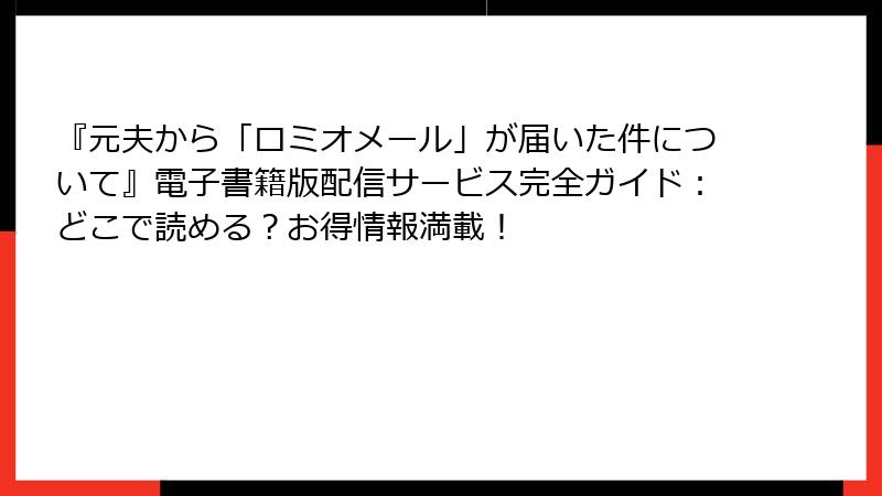 『元夫から「ロミオメール」が届いた件について』電子書籍版配信サービス完全ガイド:どこで読める?お得情報満載!