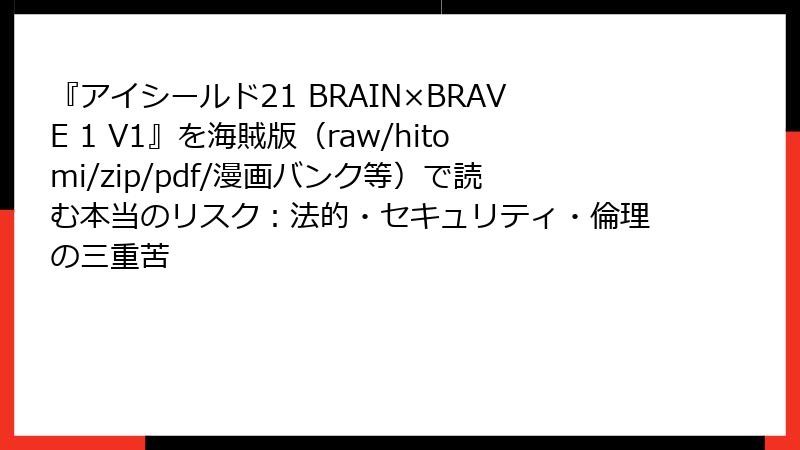『アイシールド21 BRAIN×BRAVE 1 V1』を海賊版(raw/hitomi/zip/pdf/漫画バンク等)で読む本当のリスク:法的・セキュリティ・倫理の三重苦