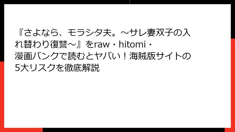 『さよなら、モラシタ夫。~サレ妻双子の入れ替わり復讐~』をraw・hitomi・漫画バンクで読むとヤバい!海賊版サイトの5大リスクを徹底解説
