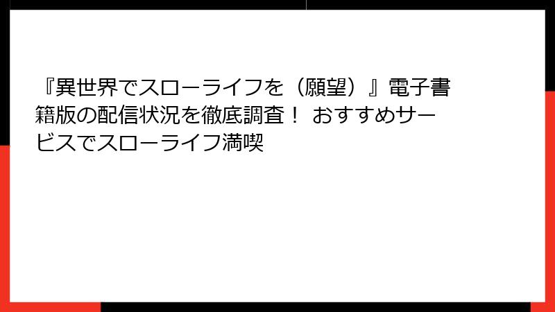 『異世界でスローライフを(願望)』電子書籍版の配信状況を徹底調査! おすすめサービスでスローライフ満喫