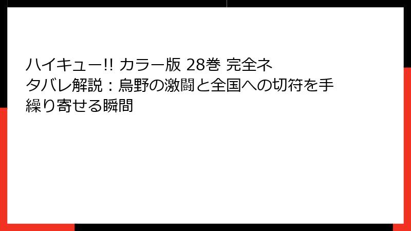 ハイキュー!! カラー版 28巻 完全ネタバレ解説:烏野の激闘と全国への切符を手繰り寄せる瞬間
