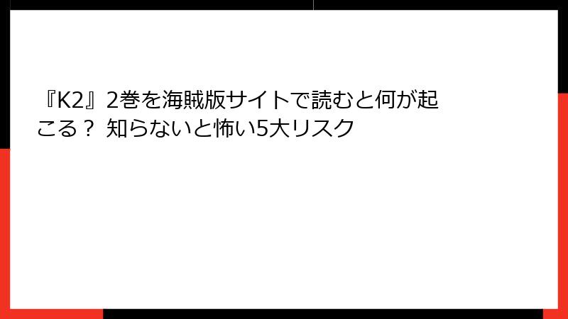 『K2』2巻を海賊版サイトで読むと何が起こる? 知らないと怖い5大リスク