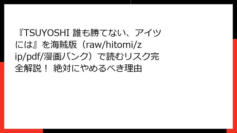 『TSUYOSHI 誰も勝てない、アイツには』を海賊版(raw/hitomi/zip/pdf/漫画バンク)で読むリスク完全解説! 絶対にやめるべき理由