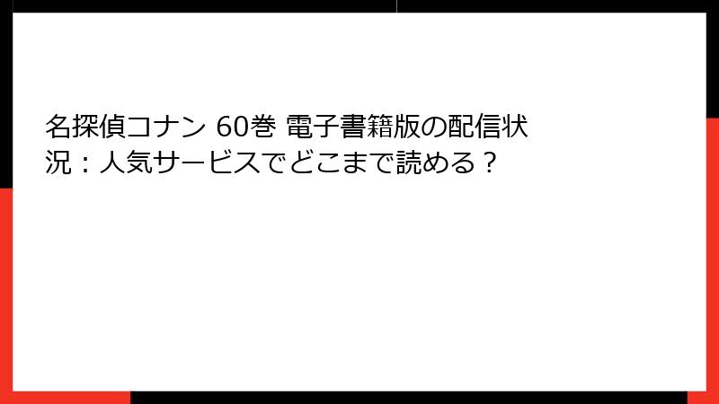 名探偵コナン 60巻 電子書籍版の配信状況:人気サービスでどこまで読める?
