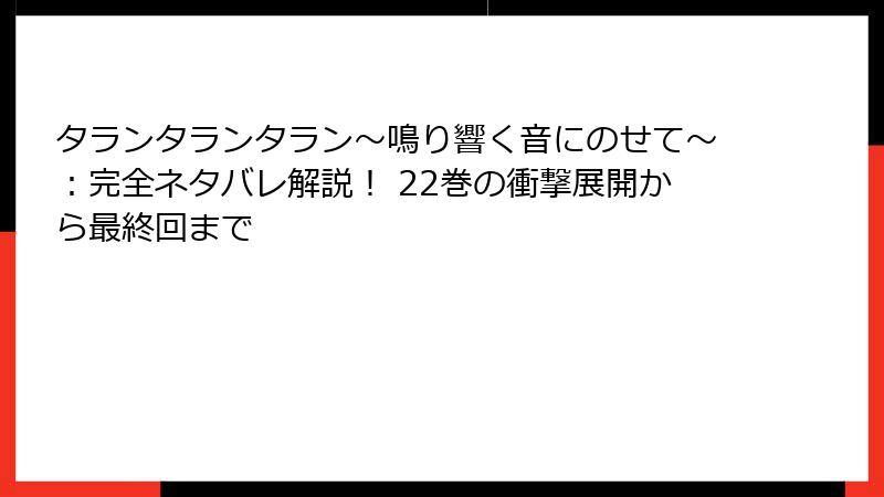 タランタランタラン~鳴り響く音にのせて~:完全ネタバレ解説! 22巻の衝撃展開から最終回まで