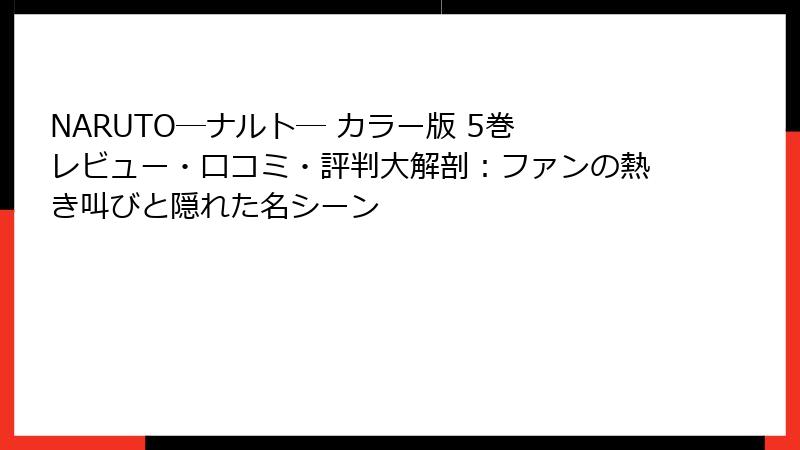 NARUTO―ナルト― カラー版 5巻 レビュー・口コミ・評判大解剖:ファンの熱き叫びと隠れた名シーン