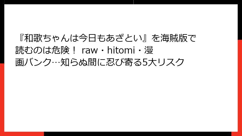 『和歌ちゃんは今日もあざとい』を海賊版で読むのは危険! raw・hitomi・漫画バンク…知らぬ間に忍び寄る5大リスク
