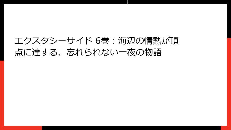 エクスタシーサイド 6巻:海辺の情熱が頂点に達する、忘れられない一夜の物語