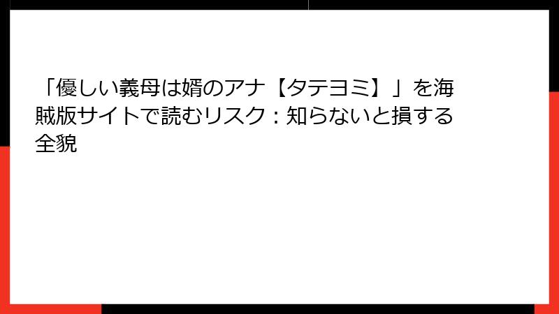「優しい義母は婿のアナ【タテヨミ】」を海賊版サイトで読むリスク：知らないと損する全貌