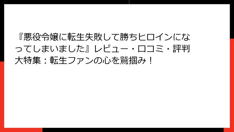 『悪役令嬢に転生失敗して勝ちヒロインになってしまいました』レビュー・口コミ・評判大特集:転生ファンの心を鷲掴み!