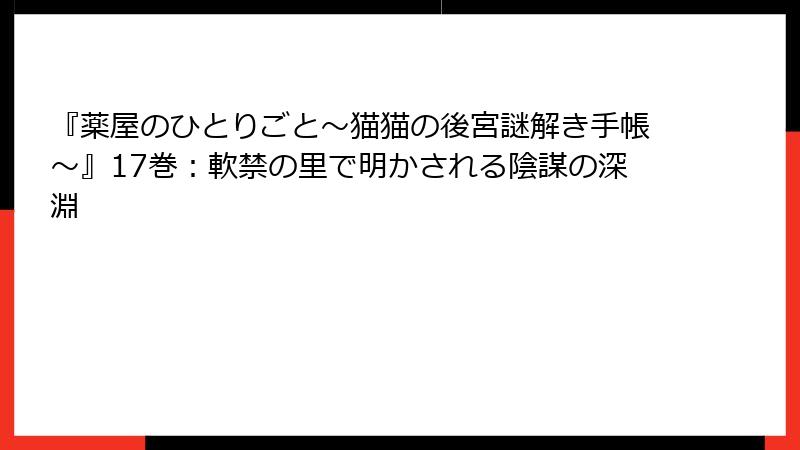 『薬屋のひとりごと~猫猫の後宮謎解き手帳~』17巻:軟禁の里で明かされる陰謀の深淵