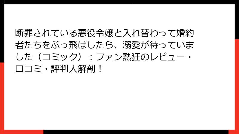 断罪されている悪役令嬢と入れ替わって婚約者たちをぶっ飛ばしたら、溺愛が待っていました(コミック):ファン熱狂のレビュー・口コミ・評判大解剖!