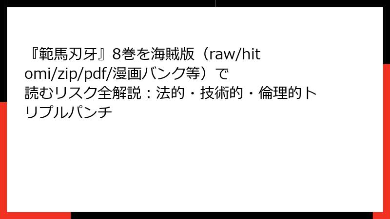 『範馬刃牙』8巻を海賊版(raw/hitomi/zip/pdf/漫画バンク等)で読むリスク全解説:法的・技術的・倫理的トリプルパンチ