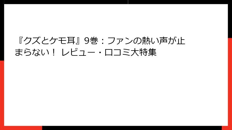 『クズとケモ耳』9巻:ファンの熱い声が止まらない! レビュー・口コミ大特集