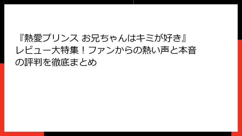 『熱愛プリンス お兄ちゃんはキミが好き』レビュー大特集!ファンからの熱い声と本音の評判を徹底まとめ