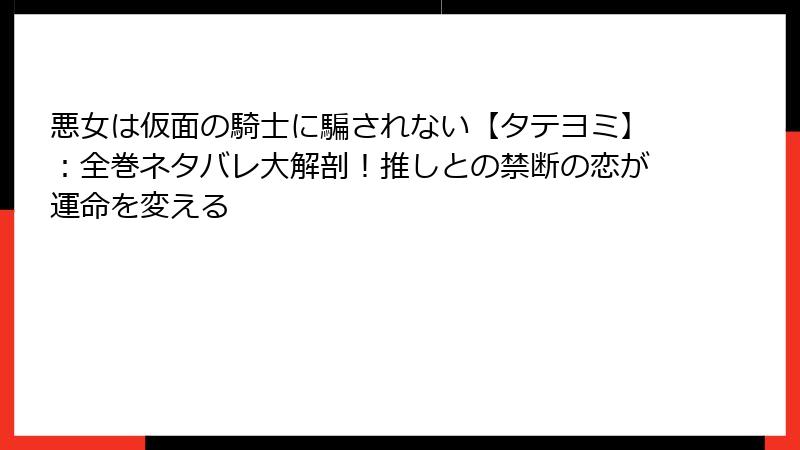悪女は仮面の騎士に騙されない【タテヨミ】:全巻ネタバレ大解剖!推しとの禁断の恋が運命を変える