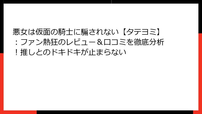 悪女は仮面の騎士に騙されない【タテヨミ】:ファン熱狂のレビュー&口コミを徹底分析!推しとのドキドキが止まらない