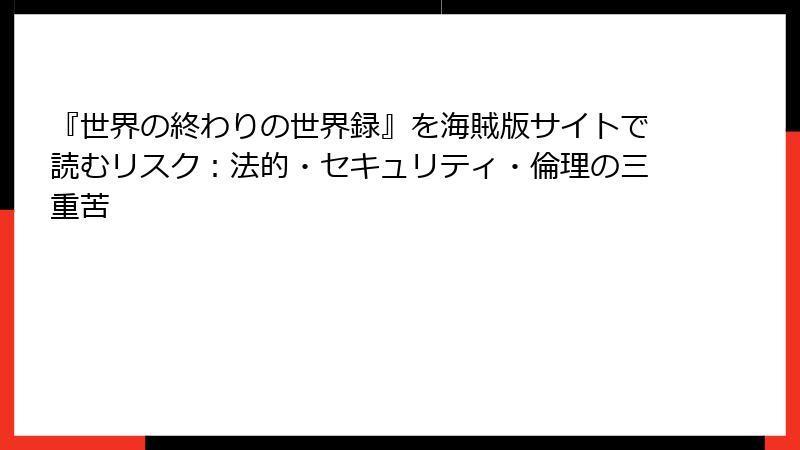 『世界の終わりの世界録』を海賊版サイトで読むリスク:法的・セキュリティ・倫理の三重苦