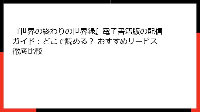 『世界の終わりの世界録』電子書籍版の配信ガイド:どこで読める? おすすめサービス徹底比較