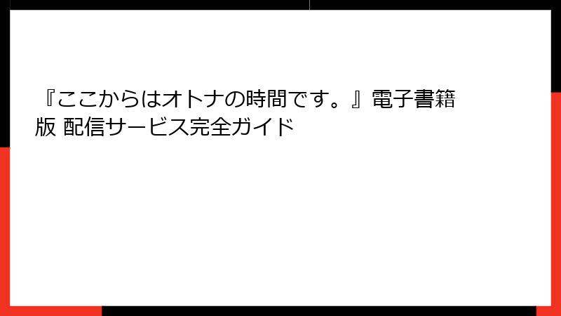 『ここからはオトナの時間です。』電子書籍版 配信サービス完全ガイド