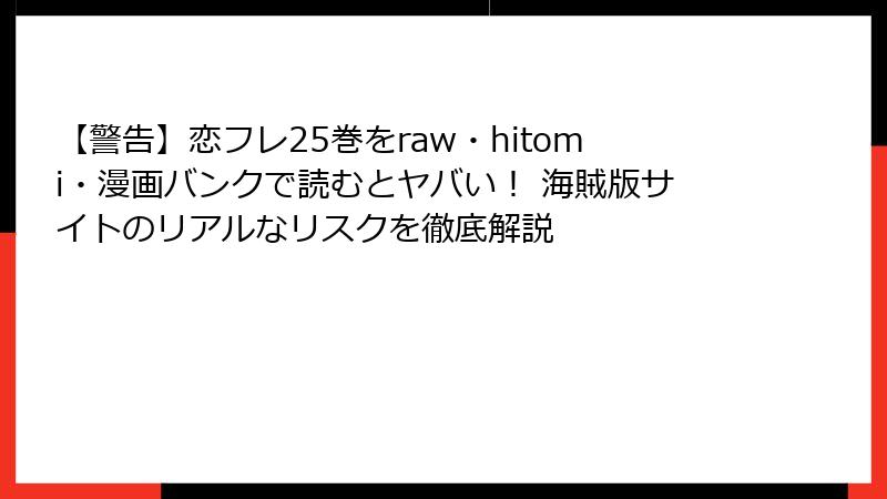 【警告】恋フレ25巻をraw・hitomi・漫画バンクで読むとヤバい! 海賊版サイトのリアルなリスクを徹底解説