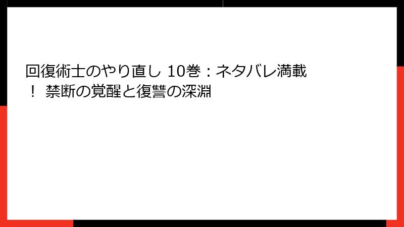 回復術士のやり直し 10巻:ネタバレ満載! 禁断の覚醒と復讐の深淵