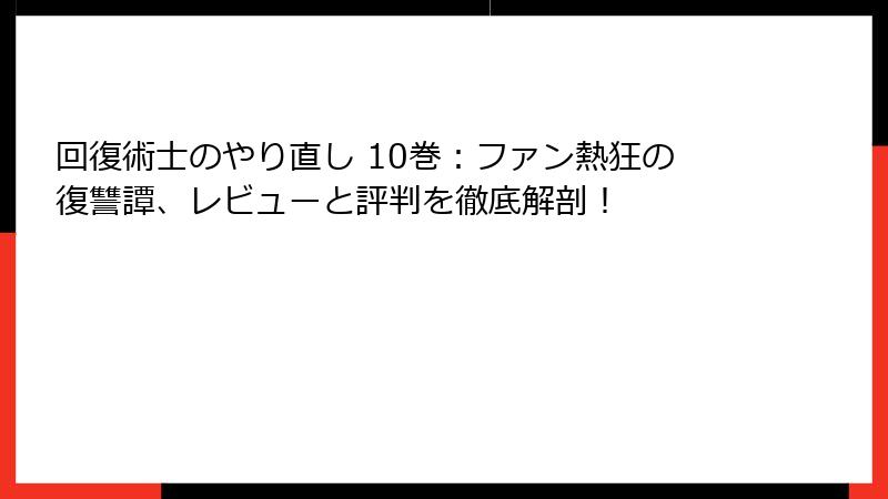 回復術士のやり直し 10巻:ファン熱狂の復讐譚、レビューと評判を徹底解剖!