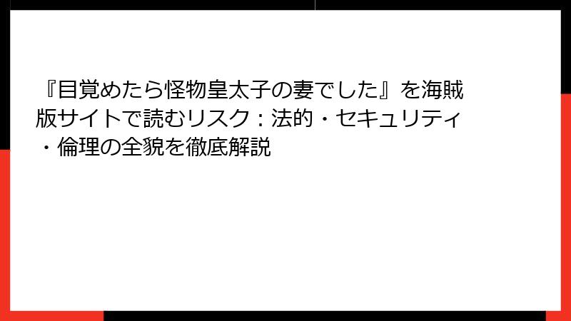 『目覚めたら怪物皇太子の妻でした』を海賊版サイトで読むリスク:法的・セキュリティ・倫理の全貌を徹底解説