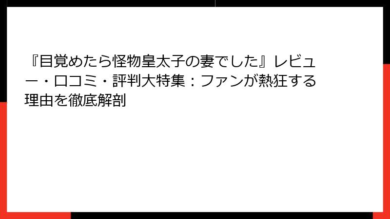 『目覚めたら怪物皇太子の妻でした』レビュー・口コミ・評判大特集:ファンが熱狂する理由を徹底解剖